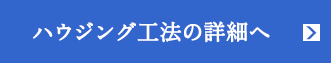 ハウジング工法の詳細へ